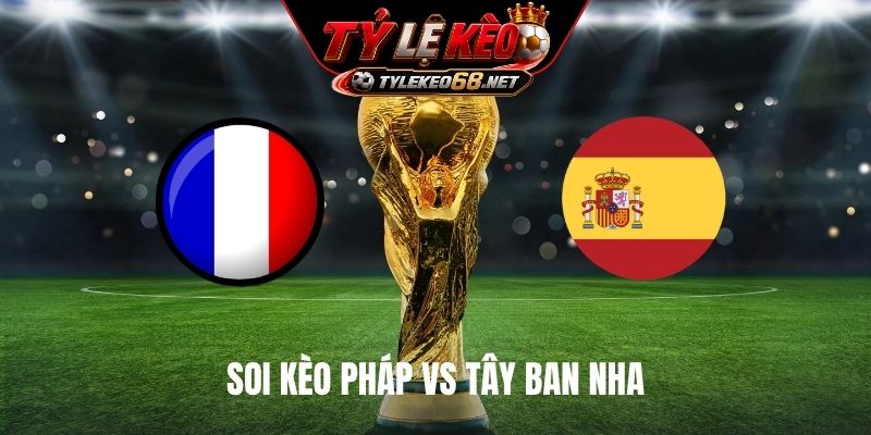 Soi Kèo Pháp Vs Tây Ban Nha, 15H00 Ngày 14/7, World Cup 2026