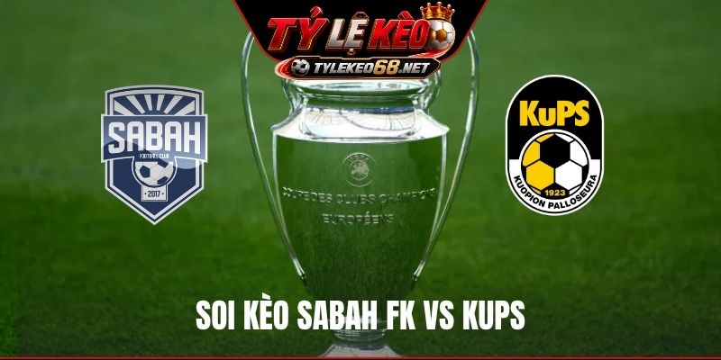 Soi Kèo Sabah FK Vs KuPS, 03H00 Ngày 21/07, Cúp C1