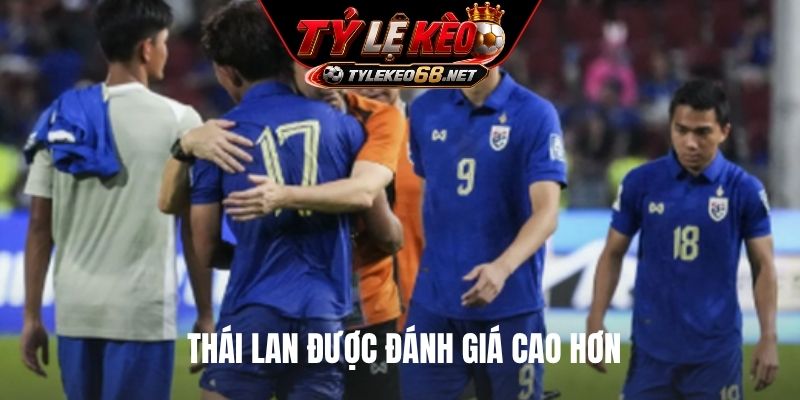 Thái Lan được đánh giá cao hơn