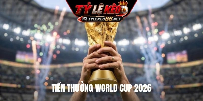 Tiền thưởng World Cup 2026
