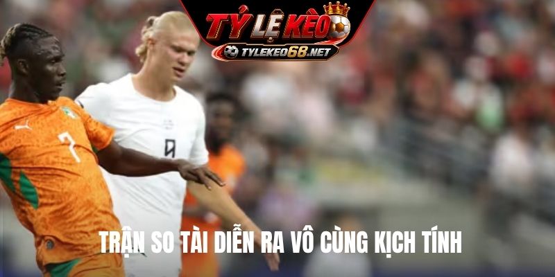 Trận so tài diễn ra vô cùng kịch tính