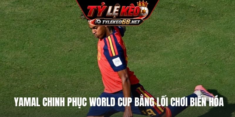 Yamal chinh phục World Cup bằng lối chơi biến hóa