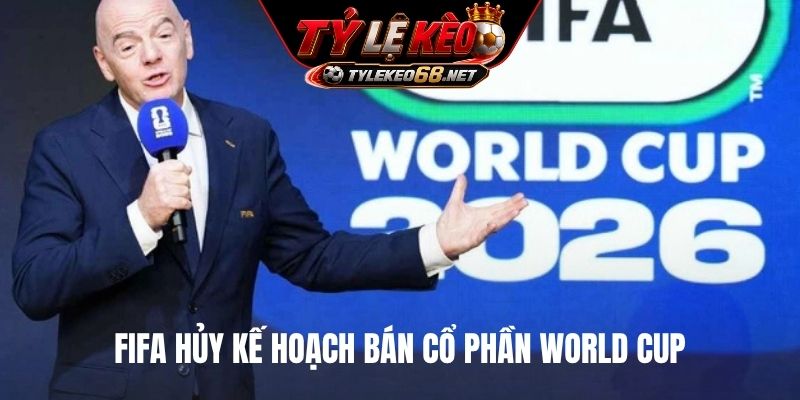 FIFA hủy kế hoạch bán cổ phần World Cup