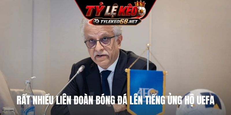 Rất nhiều liên đoàn bóng đá lên tiếng ủng hộ UEFA