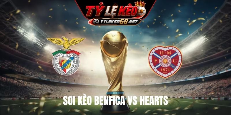 Soi Kèo Benfica Vs Hearts 02H00 Ngày 7/8, Europa League