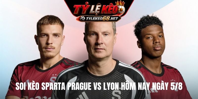 Soi kèo Sparta Prague vs Lyon hôm nay ngày 5/8